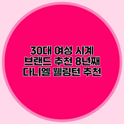 30대 여성 시계 브랜드 추천 8년째 다니엘 웰링턴 추천