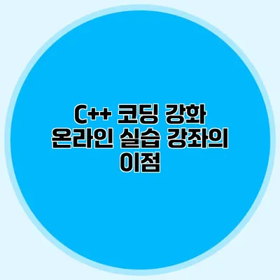 C++ 코딩 강화 온라인 실습 강좌의 이점