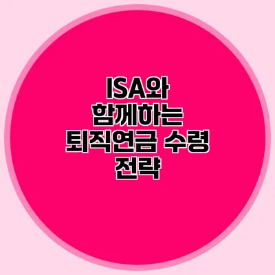 ISA와 함께하는 퇴직연금 수령 전략