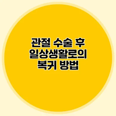관절 수술 후 일상생활로의 복귀 방법