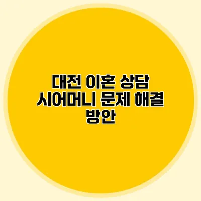 대전 이혼 상담 시어머니 문제 해결 방안