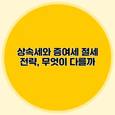 상속세와 증여세 절세 전략, 무엇이 다를까?