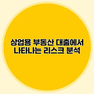상업용 부동산 대출에서 나타나는 리스크 분석 상업용 부동산 대출에서 나타나는 리스크 분석