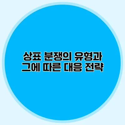 상표 분쟁의 유형과 그에 따른 대응 전략
