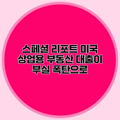 스페셜 리포트 미국 상업용 부동산 대출이 부실 폭탄으로?