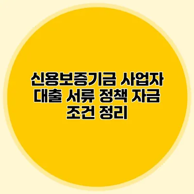 신용보증기금 사업자 대출 서류 정책 자금 조건 정리