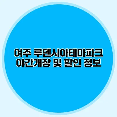 여주 루덴시아테마파크 야간개장 및 할인 정보