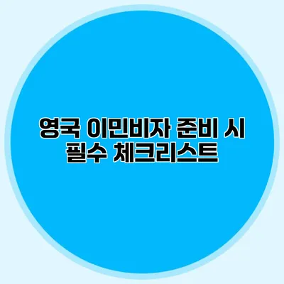 영국 이민비자 준비 시 필수 체크리스트