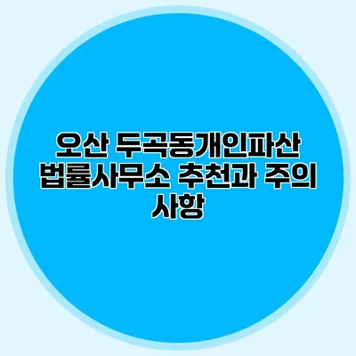오산 두곡동개인파산 법률사무소 추천과 주의 사항