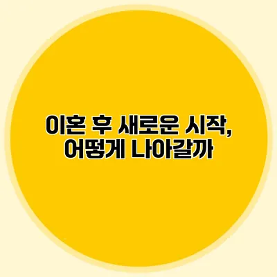 이혼 후 새로운 시작, 어떻게 나아갈까?