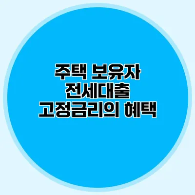 주택 보유자 전세대출 고정금리의 혜택