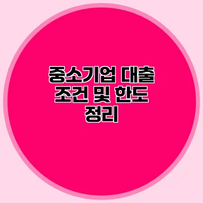 중소기업 대출 조건 및 한도 정리