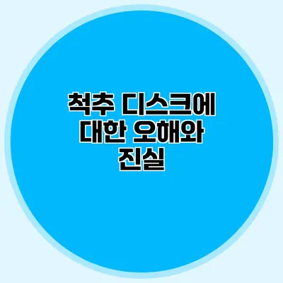 척추 디스크에 대한 오해와 진실 척추 디스크에 대한 오해와 진실