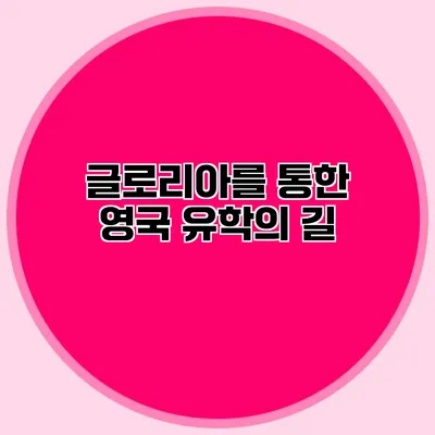 글로리아를 통한 영국 유학의 길