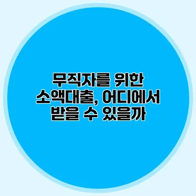 무직자를 위한 소액대출, 어디에서 받을 수 있을까?